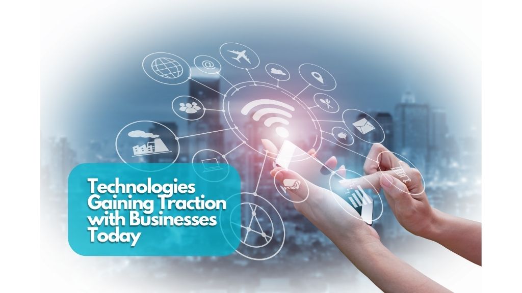 Technologies Gaining Traction with Businesses Today